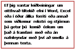 Text Box: Ef �ig vantar lei�beiningar um eitthva� tilteki� efni � Word, Excel e�a � ��ur �l�ka forriti e�a anna� sem vi�kemur rekstri og stj�rnun �� getur ��  komi� �skum um �a� � framf�ri me� e�a �n  nafnleyndar me� �v� a� smella � �ennan texta.